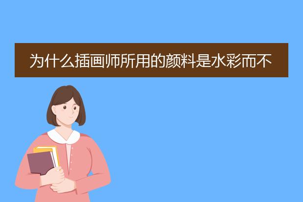 为什么插画师所用的颜料是水彩而不用水粉呢？