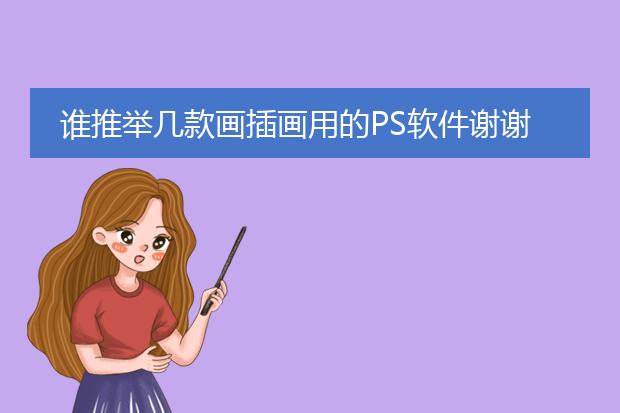 谁推举几款画插画用的PS软件谢谢