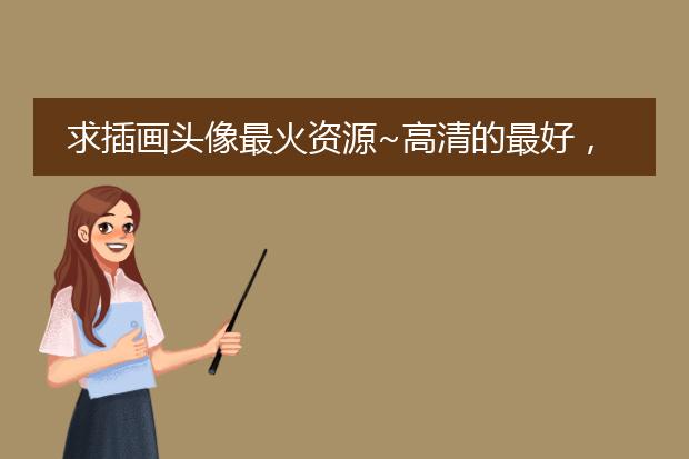 求插画头像最火资源~高清的最好，谢谢！！