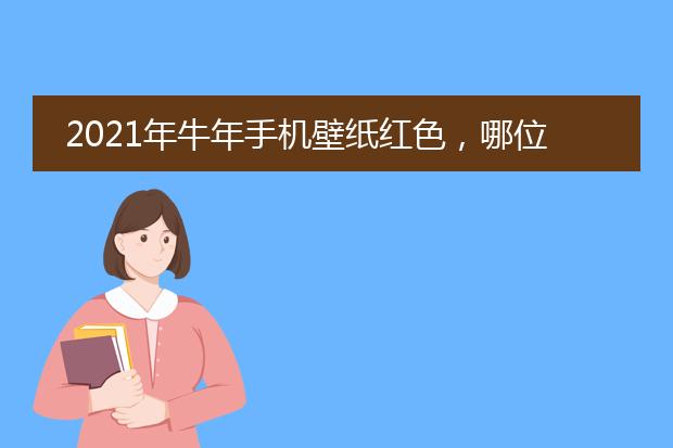 2021年牛年手机壁纸红色，哪位大佬有这个图片的原图？做手机壁纸用