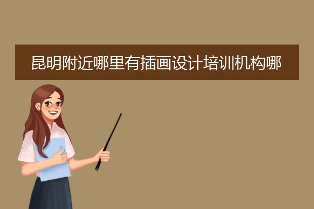 昆明附近哪里有插画设计培训机构哪家口碑好？