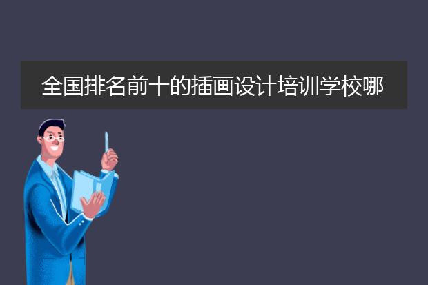 全国排名前十的插画设计培训学校哪家口碑好？