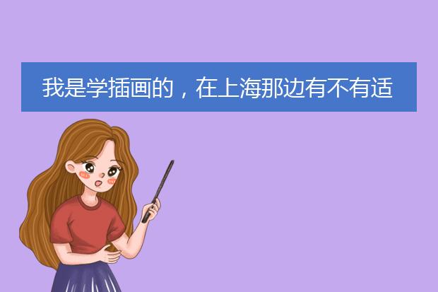 我是学插画的，在上海那边有不有适合我的学校
