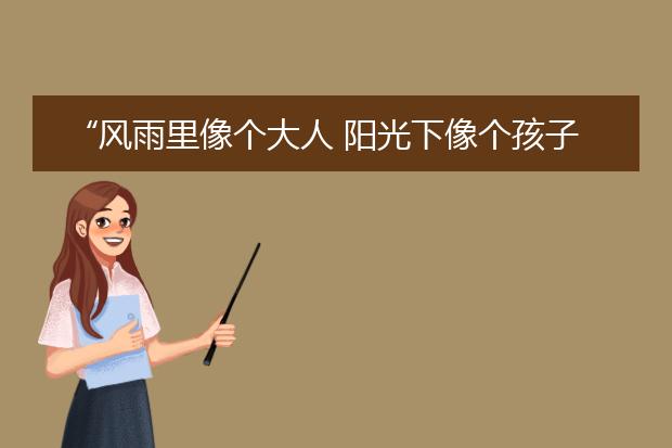 “风雨里像个大人 阳光下像个孩子”这句话出自哪里,是什么意思