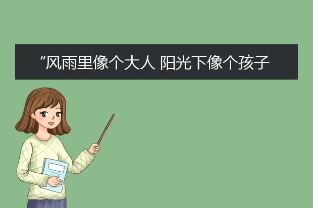 “风雨里像个大人 阳光下像个孩子”这句话出自哪里,是什么意思