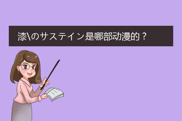 漆\のサステイン是哪部动漫的？