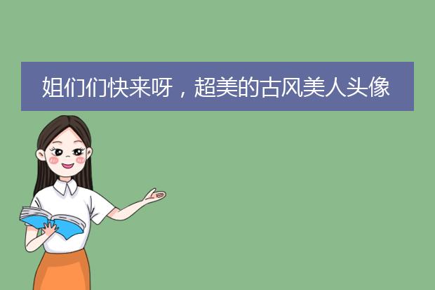 姐们们快来呀，超美的古风美人头像来啦，快来收藏哇