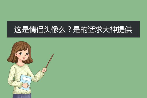 这是情侣头像么？是的话求大神提供另一个。