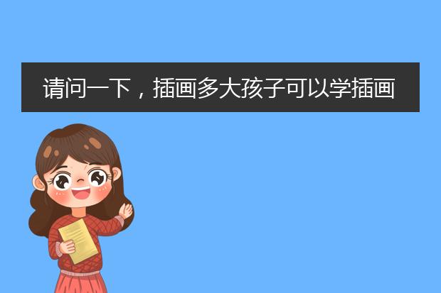 请问一下，插画多大孩子可以学插画？