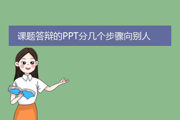 课题答辩的PPT分几个步骤向别人讲解