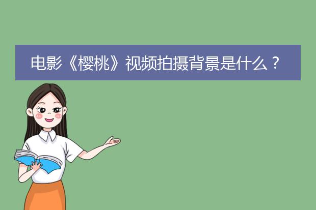 电影《樱桃》视频拍摄背景是什么？