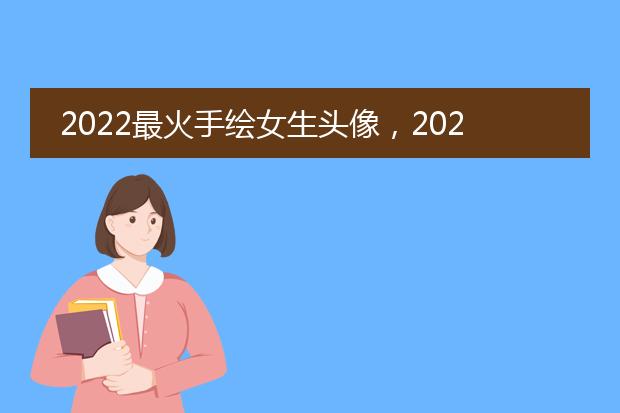 2022最火手绘女生头像，2020最火女生头像简笔画