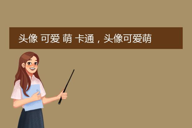 头像 可爱 萌 卡通，头像可爱萌卡通简单