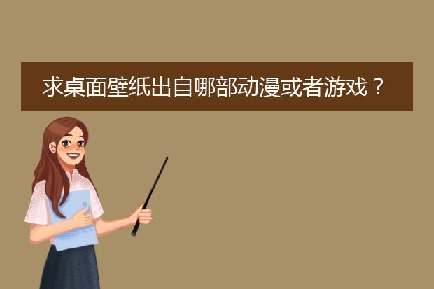 求桌面壁纸出自哪部动漫或者游戏？