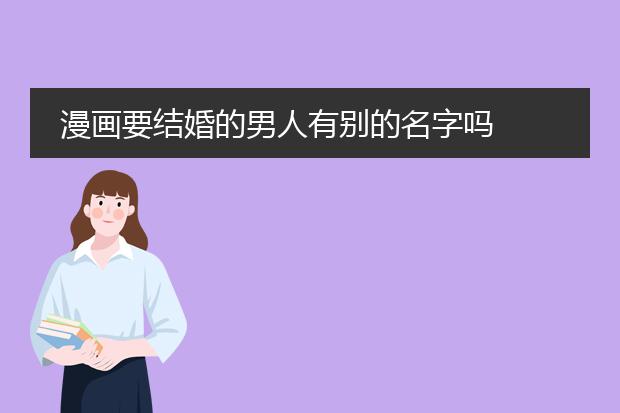 漫画要结婚的男人有别的名字吗