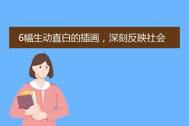 6幅生动直白的插画，深刻反映社会现实，很值得思考