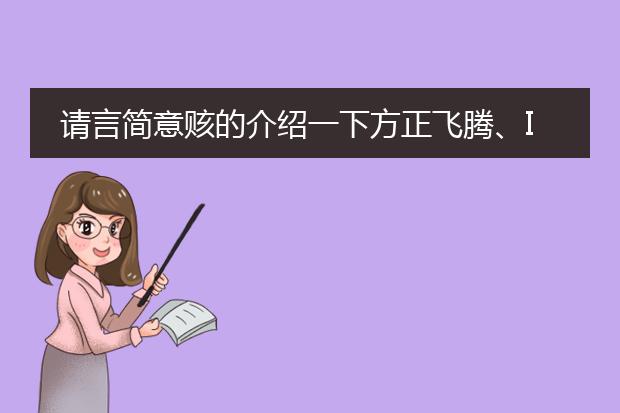 请言简意赅的介绍一下方正飞腾、Illustrator和Indesign。