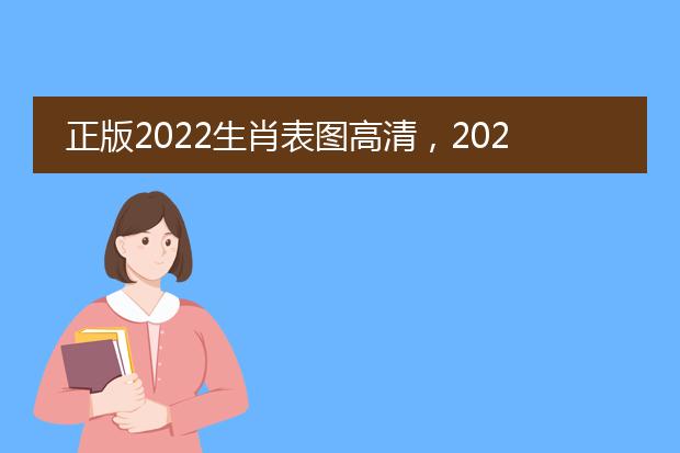 正版2022生肖表图高清，2022 年生肖表图片