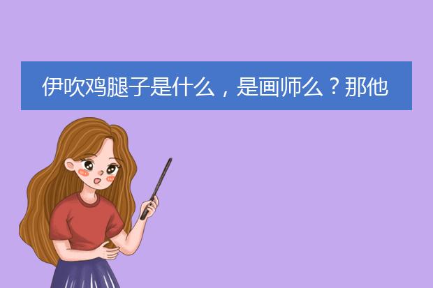 伊吹鸡腿子是什么，是画师么？那他都画的是什么同人图？