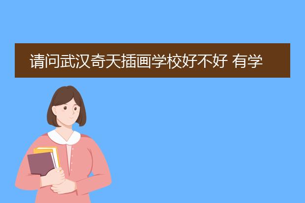 请问武汉奇天插画学校好不好 有学过的人吗