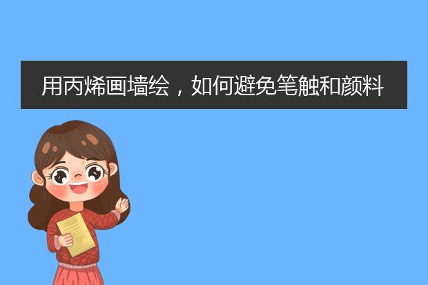 用丙烯画墙绘，如何避免笔触和颜料厚薄不均匀？