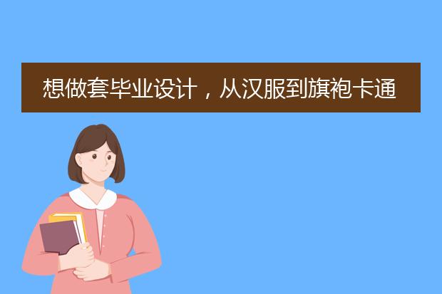 想做套毕业设计，从汉服到旗袍卡通服装插画设计，叫什么名字好呢？求帮助哇！