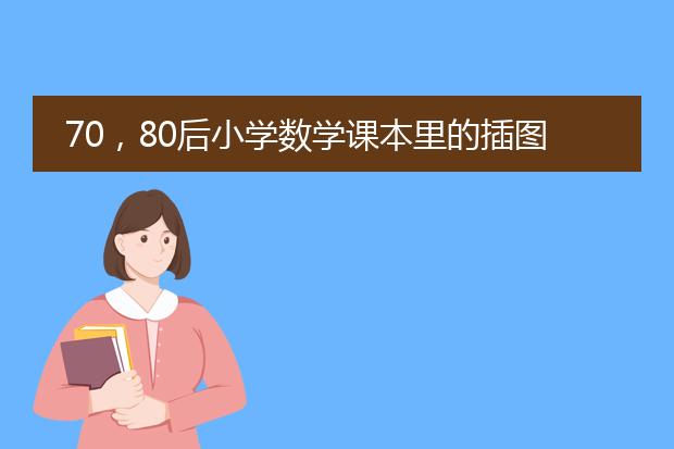 70，80后小学数学课本里的插图太有特色了，你还记得这些吗？