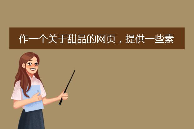 作一个关于甜品的网页，提供一些素材吧