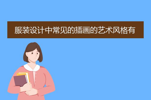 服装设计中常见的插画的艺术风格有哪些？可以详细说说吗？
