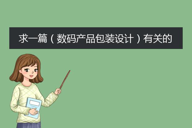 求一篇（数码产品包装设计）有关的毕业论文~~~急