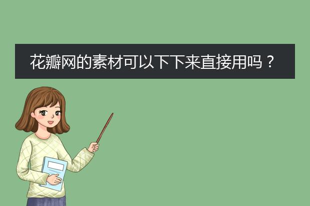 花瓣网的素材可以下下来直接用吗？