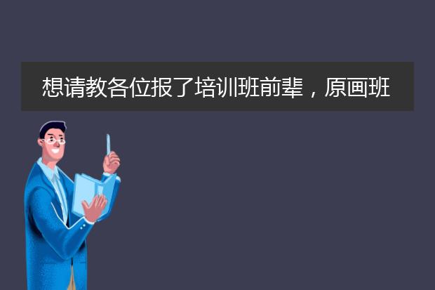 想请教各位报了培训班前辈，原画班一般学费是多少