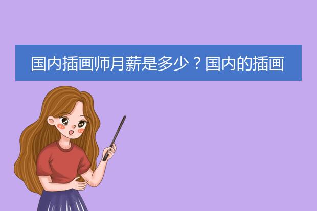 国内插画师月薪是多少？国内的插画师好过吗？如果去国外发展呢？