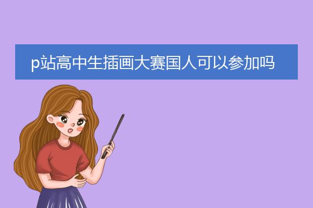 p站高中生插画大赛国人可以参加吗