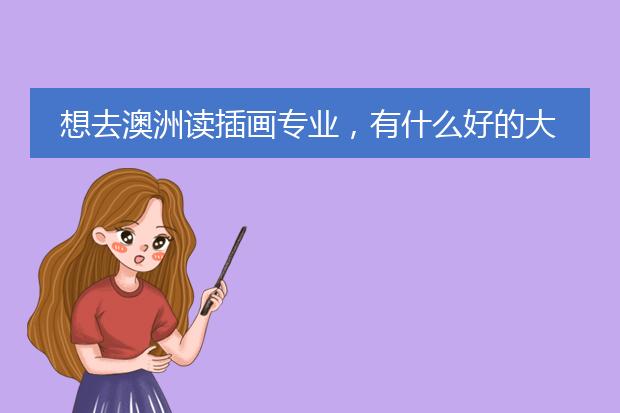 想去澳洲读插画专业，有什么好的大学推荐