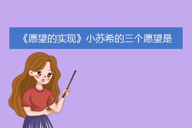 《愿望的实现》小苏希的三个愿望是什么？
