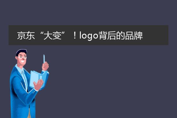 京东“大变”！logo背后的品牌营销力