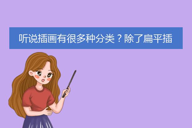 听说插画有很多种分类？除了扁平插画渐变插画还有什么嘛？