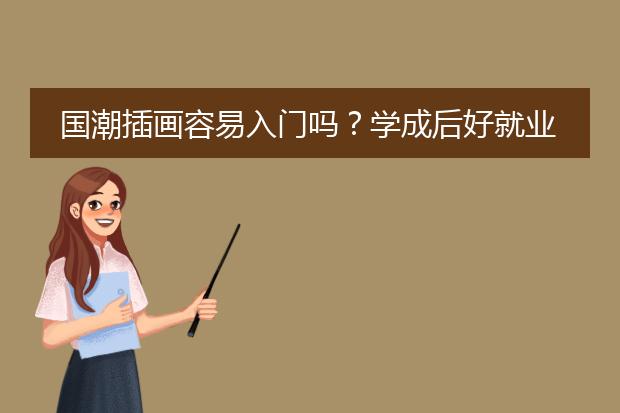 国潮插画容易入门吗？学成后好就业吗？