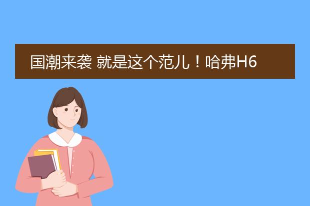 国潮来袭 就是这个范儿!哈弗H6国潮版武汉到店实拍!
