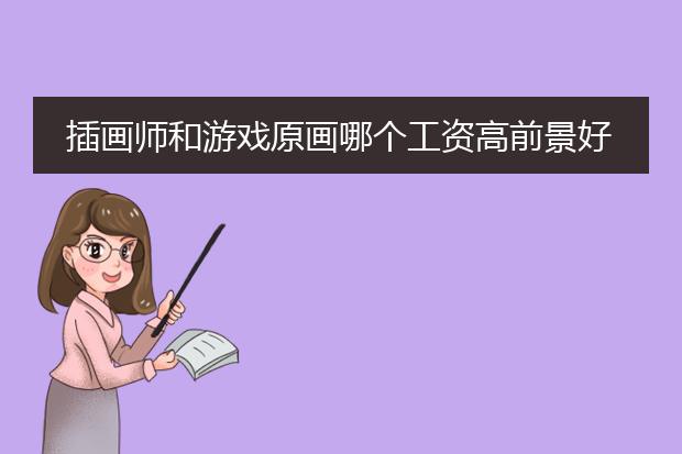 插画师和游戏原画哪个工资高前景好