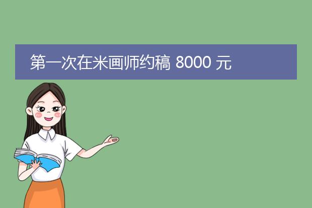 第一次在米画师约稿 8000 元的插画,请问这价格合理吗？