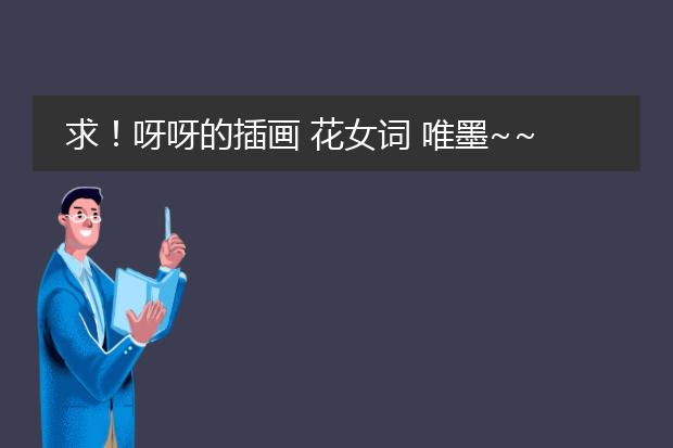 求！呀呀的插画 花女词 唯墨~~ 胧月夜 唐卡的等古风插画~~~拜托拜托 越多越好 谢谢了