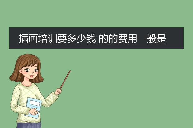 插画培训要多少钱 的的费用一般是多少