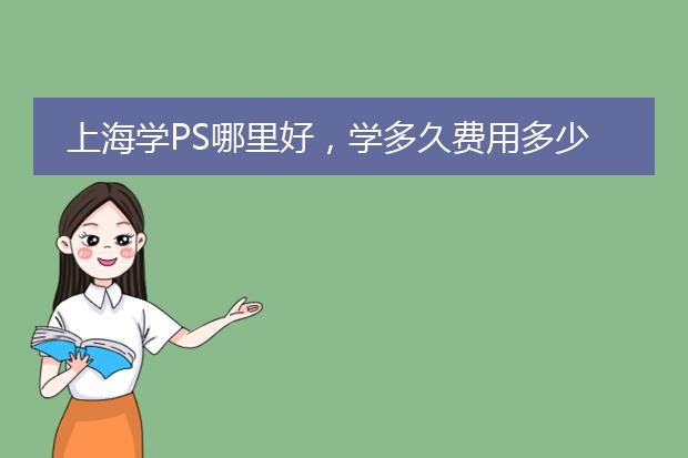 上海学PS哪里好，学多久费用多少