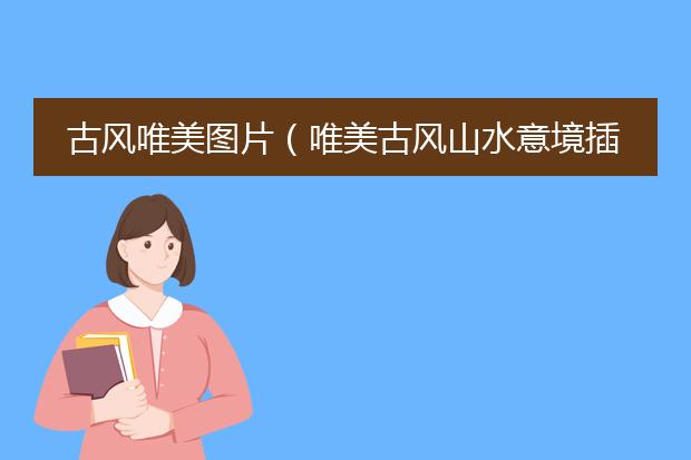 古风唯美图片（唯美古风山水意境插画欣赏）