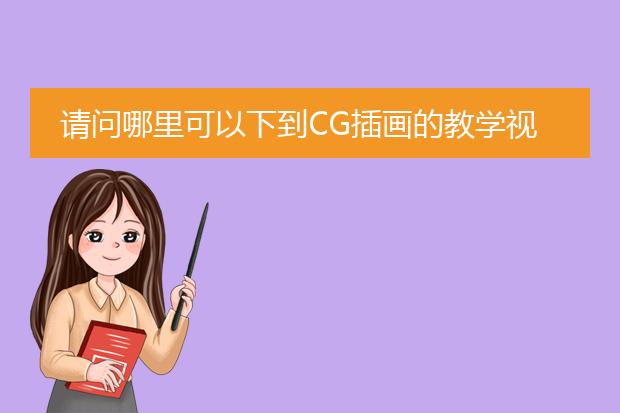 请问哪里可以下到CG插画的教学视频