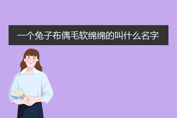 一个兔子布偶毛软绵绵的叫什么名字？
