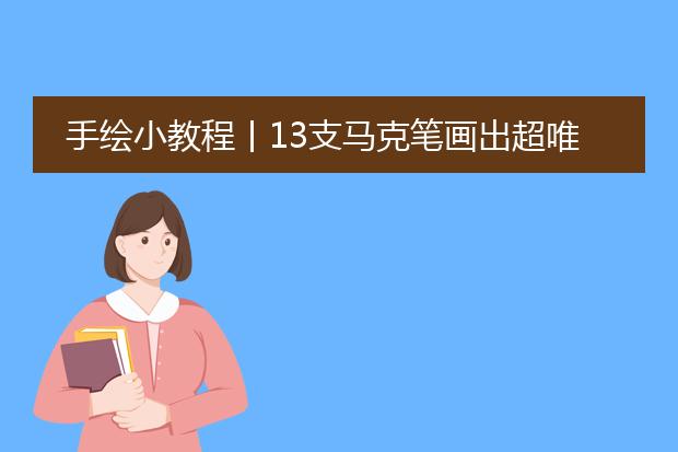 手绘小教程丨13支马克笔画出超唯美清新插画