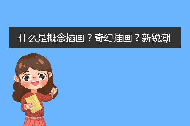 什么是概念插画？奇幻插画？新锐潮流插画？写实唯美插画？